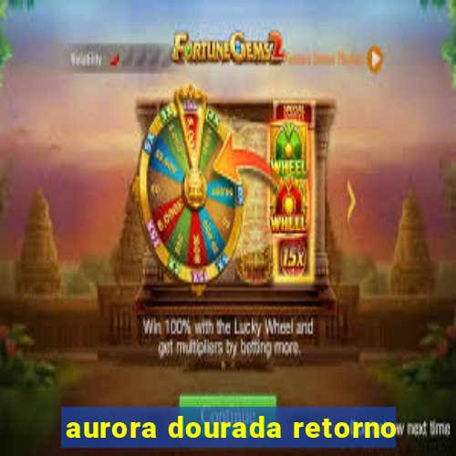 aurora dourada retorno